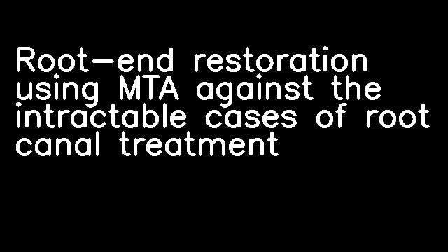 Root-end restoration using MTA against the intractable cases of root canal treatment