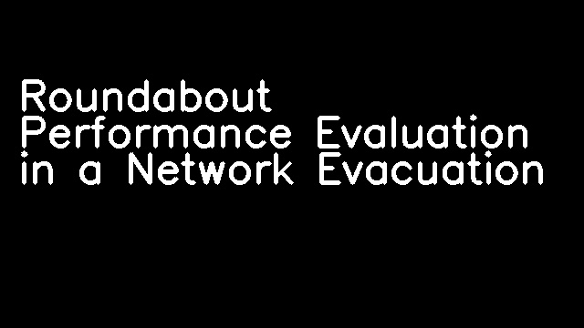 Roundabout Performance Evaluation in a Network Evacuation