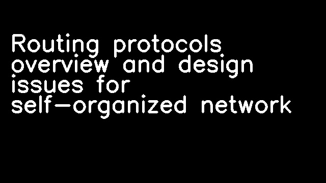 Routing protocols overview and design issues for self-organized network