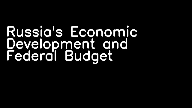 Russia's Economic Development and Federal Budget