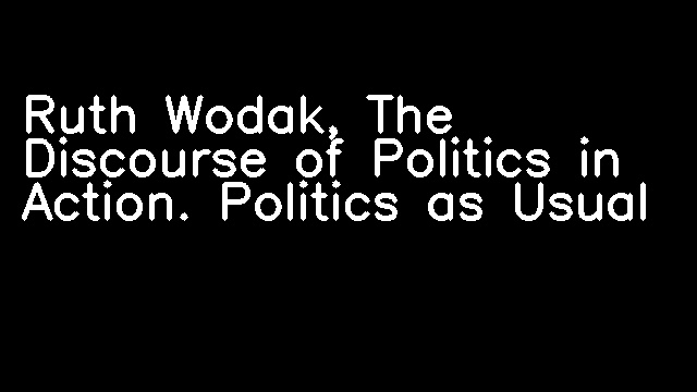 Ruth Wodak, The Discourse of Politics in Action. Politics as Usual