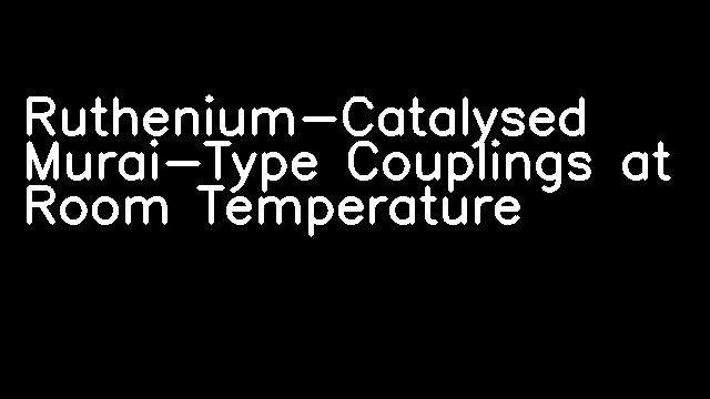 Ruthenium-Catalysed Murai-Type Couplings at Room Temperature