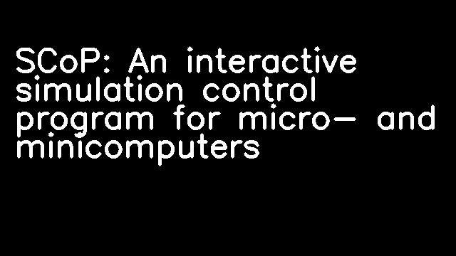 SCoP: An interactive simulation control program for micro- and minicomputers