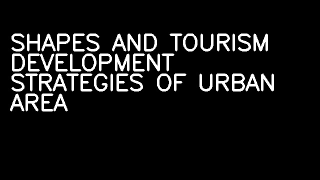 SHAPES AND TOURISM DEVELOPMENT STRATEGIES OF URBAN AREA