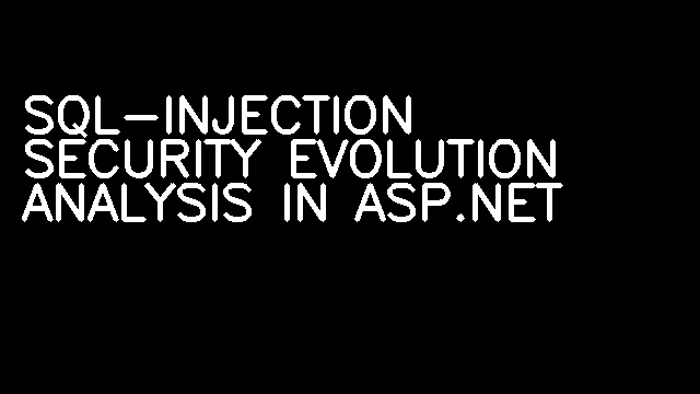 SQL-INJECTION SECURITY EVOLUTION ANALYSIS IN ASP.NET