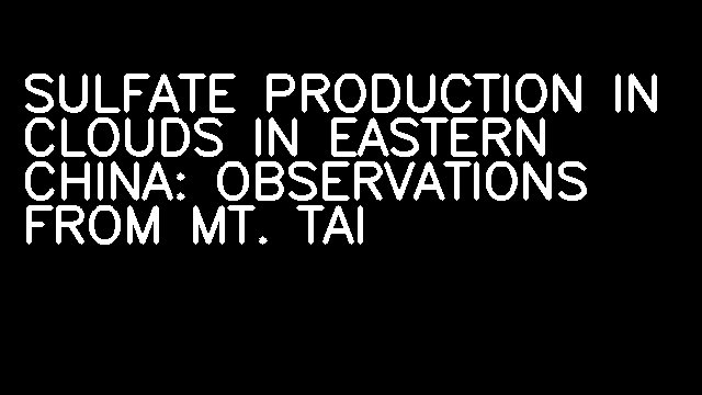 SULFATE PRODUCTION IN CLOUDS IN EASTERN CHINA: OBSERVATIONS FROM MT. TAI