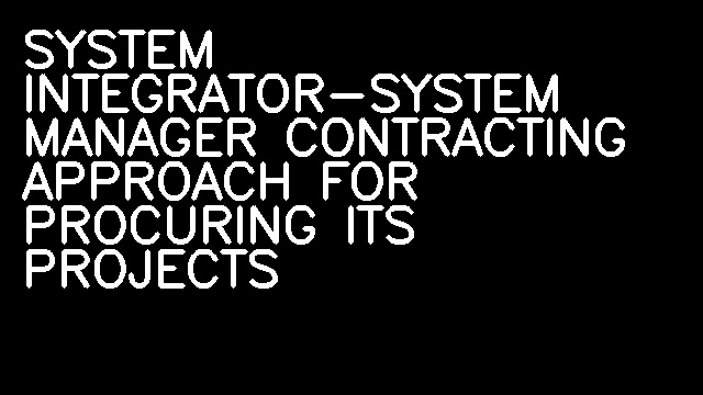 SYSTEM INTEGRATOR-SYSTEM MANAGER CONTRACTING APPROACH FOR PROCURING ITS PROJECTS