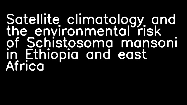 Satellite climatology and the environmental risk of Schistosoma mansoni in Ethiopia and east Africa