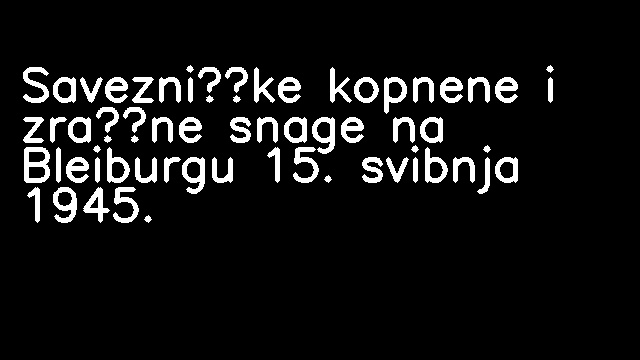 Savezničke kopnene i zračne snage na Bleiburgu 15. svibnja 1945.