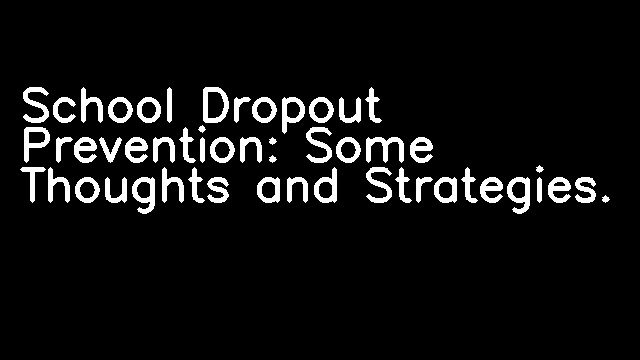 School Dropout Prevention: Some Thoughts and Strategies.