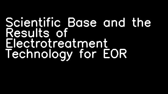 Scientific Base and the Results of Electrotreatment Technology for EOR