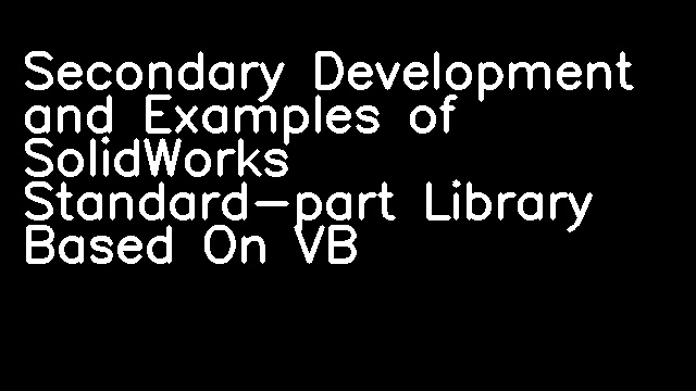 Secondary Development and Examples of SolidWorks Standard-part Library Based On VB