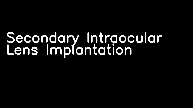 Secondary Intraocular Lens Implantation