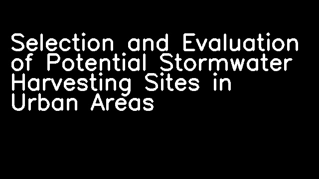 Selection and Evaluation of Potential Stormwater Harvesting Sites in Urban Areas