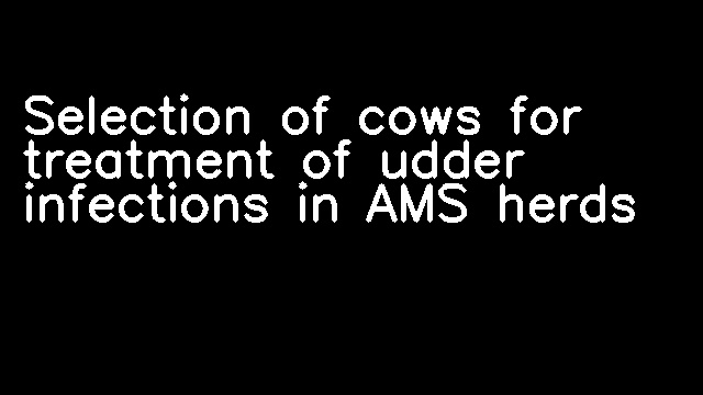 Selection of cows for treatment of udder infections in AMS herds