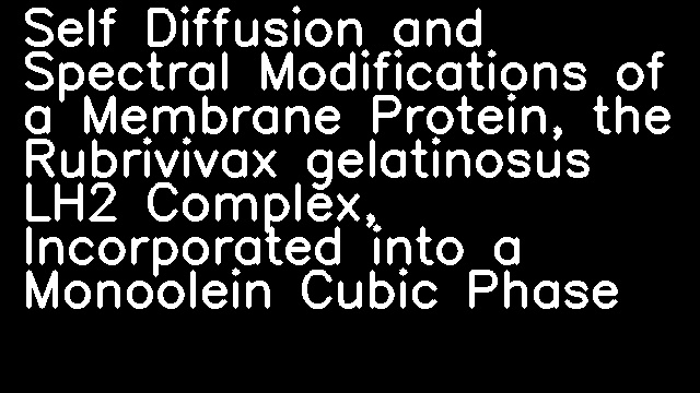 Self Diffusion and Spectral Modifications of a Membrane Protein, the Rubrivivax gelatinosus LH2 Complex, Incorporated into a Monoolein Cubic Phase