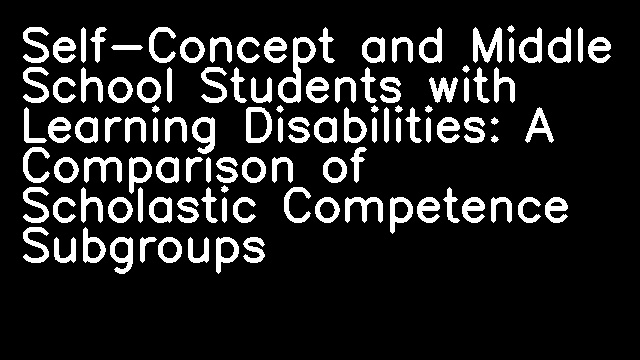 Self-Concept and Middle School Students with Learning Disabilities: A Comparison of Scholastic Competence Subgroups