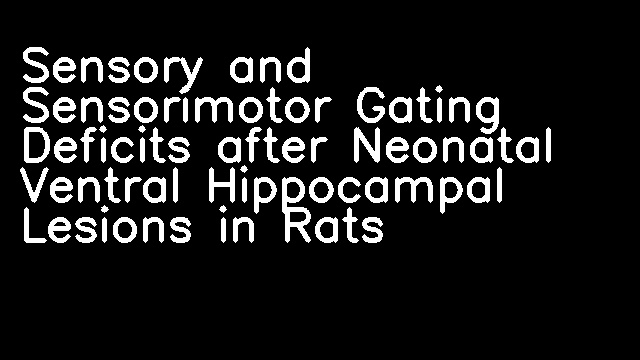 Sensory and Sensorimotor Gating Deficits after Neonatal Ventral Hippocampal Lesions in Rats