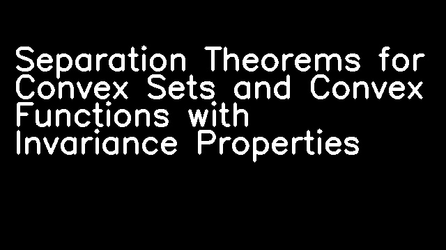 Separation Theorems for Convex Sets and Convex Functions with Invariance Properties