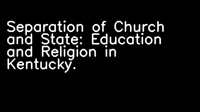 Separation of Church and State: Education and Religion in Kentucky.