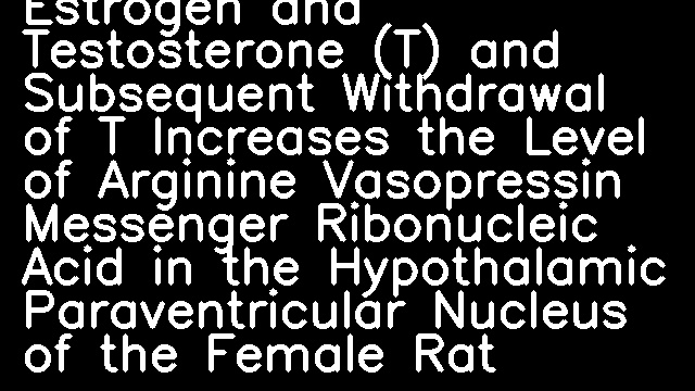 Sequential Exposure to Estrogen and Testosterone (T) and Subsequent Withdrawal of T Increases the Level of Arginine Vasopressin Messenger Ribonucleic Acid in the Hypothalamic Paraventricular Nucleus of the Female Rat