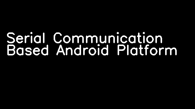 Serial Communication Based Android Platform