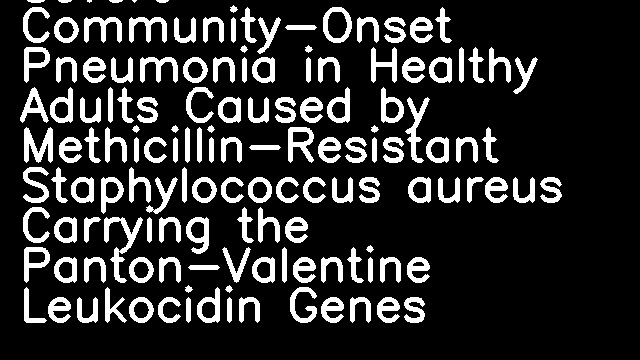 Severe Community-Onset Pneumonia in Healthy Adults Caused by Methicillin-Resistant Staphylococcus aureus Carrying the Panton-Valentine Leukocidin Genes