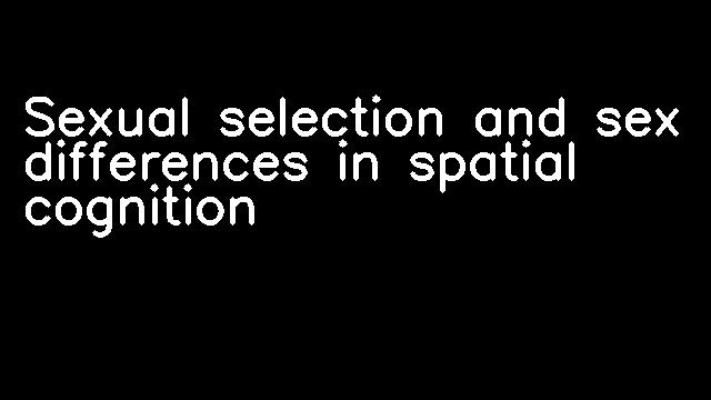 Sexual selection and sex differences in spatial cognition