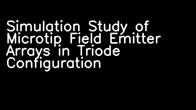 Simulation Study of Microtip Field Emitter Arrays in Triode Configuration