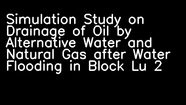 Simulation Study on Drainage of Oil by Alternative Water and Natural Gas after Water Flooding in Block Lu 2