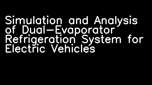 Simulation and Analysis of Dual-Evaporator Refrigeration System for Electric Vehicles