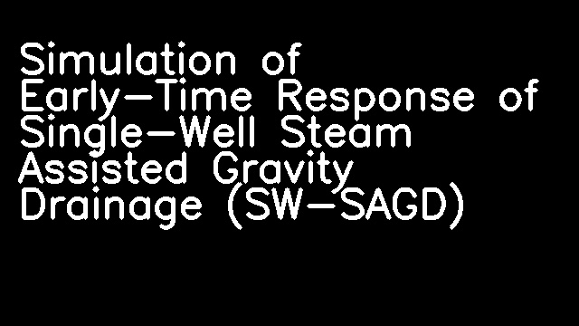 Simulation of Early-Time Response of Single-Well Steam Assisted Gravity Drainage (SW-SAGD)