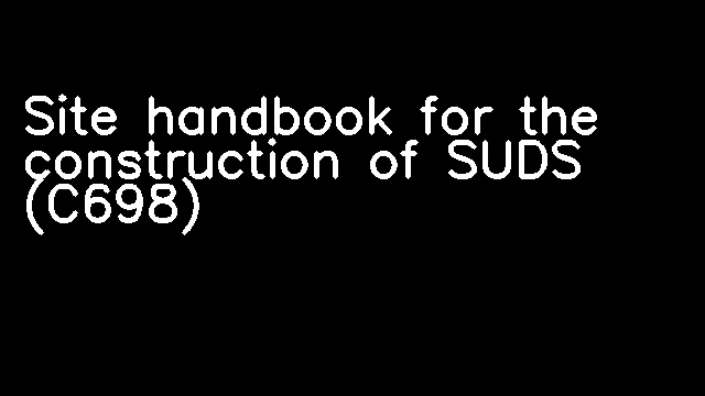 Site handbook for the construction of SUDS (C698)