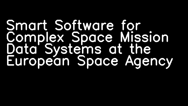 Smart Software for Complex Space Mission Data Systems at the European Space Agency