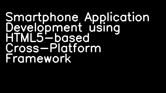 Smartphone Application Development using HTML5-based Cross-Platform Framework