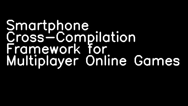 Smartphone Cross-Compilation Framework for Multiplayer Online Games