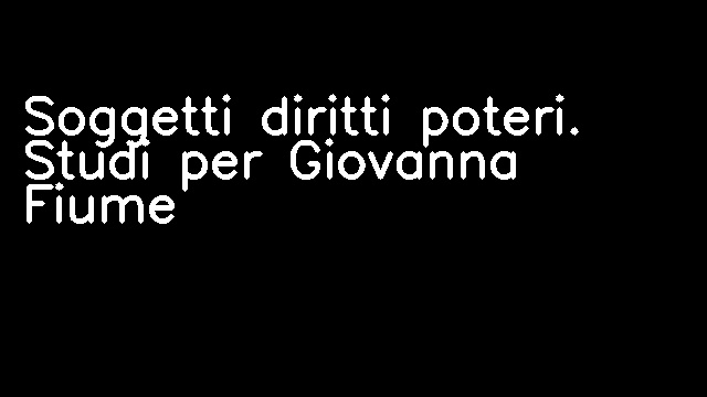 Soggetti diritti poteri. Studi per Giovanna Fiume