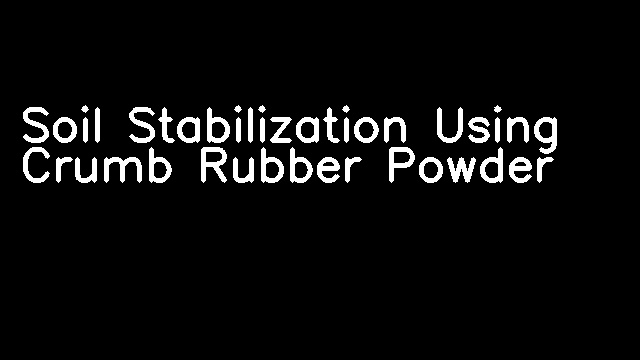 Soil Stabilization Using Crumb Rubber Powder