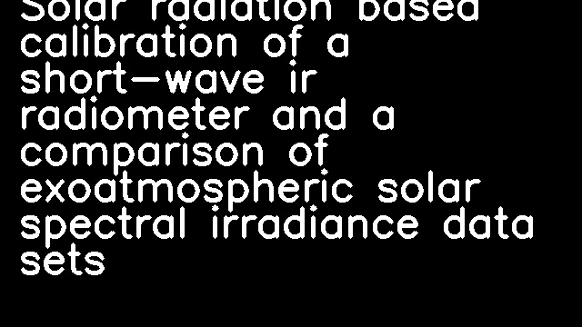 Solar radiation based calibration of a short-wave ir radiometer and a comparison of exoatmospheric solar spectral irradiance data sets