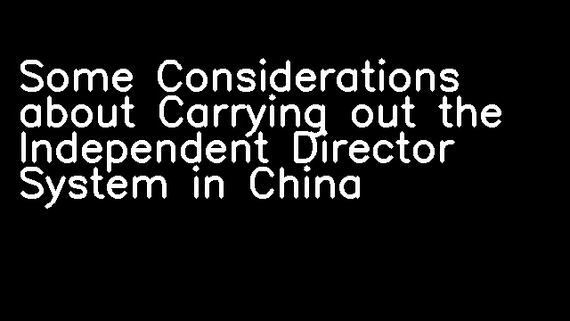 Some Considerations about Carrying out the Independent Director System in China