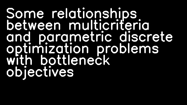 Some relationships between multicriteria and parametric discrete optimization problems with bottleneck objectives