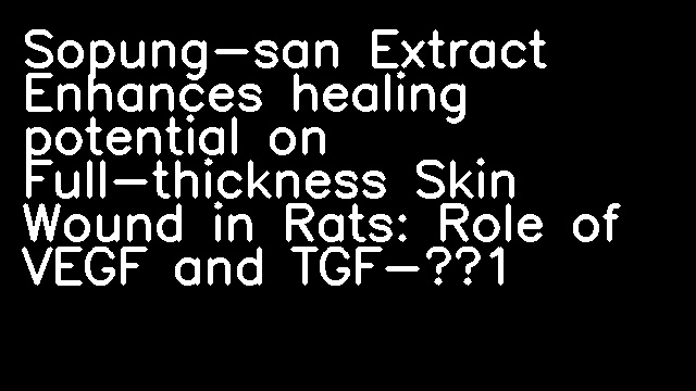 Sopung-san Extract Enhances healing potential on Full-thickness Skin Wound in Rats: Role of VEGF and TGF-β1