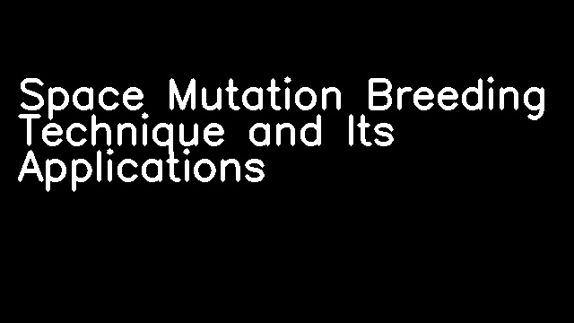 Space Mutation Breeding Technique and Its Applications