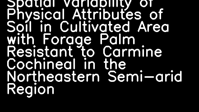 Spatial Variability of Physical Attributes of Soil in Cultivated Area with Forage Palm Resistant to Carmine Cochineal in the Northeastern Semi-arid Region