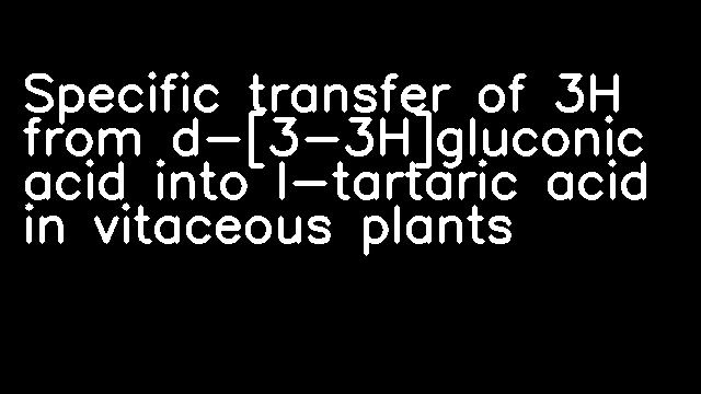 Specific transfer of 3H from d-[3-3H]gluconic acid into l-tartaric acid in vitaceous plants