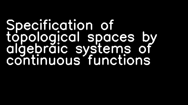 Specification of topological spaces by algebraic systems of continuous functions