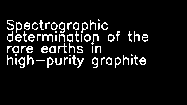 Spectrographic determination of the rare earths in high-purity graphite