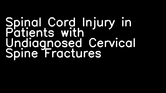 Spinal Cord Injury in Patients with Undiagnosed Cervical Spine Fractures