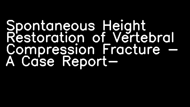 Spontaneous Height Restoration of Vertebral Compression Fracture - A Case Report-