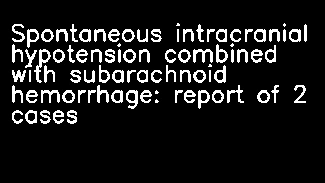 Spontaneous intracranial hypotension combined with subarachnoid hemorrhage: report of 2 cases